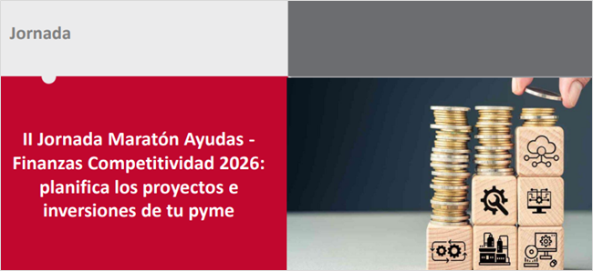  Jornada: II Jornada Maratón Ayudas - Finanzas Competitividad 2026: planifica los proyectos e inversiones de tu pyme